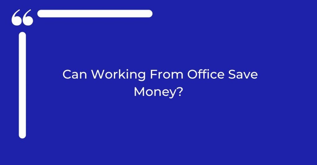Can Working From Office Save Money?