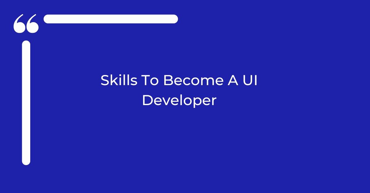 Skills To Become A UI Developer