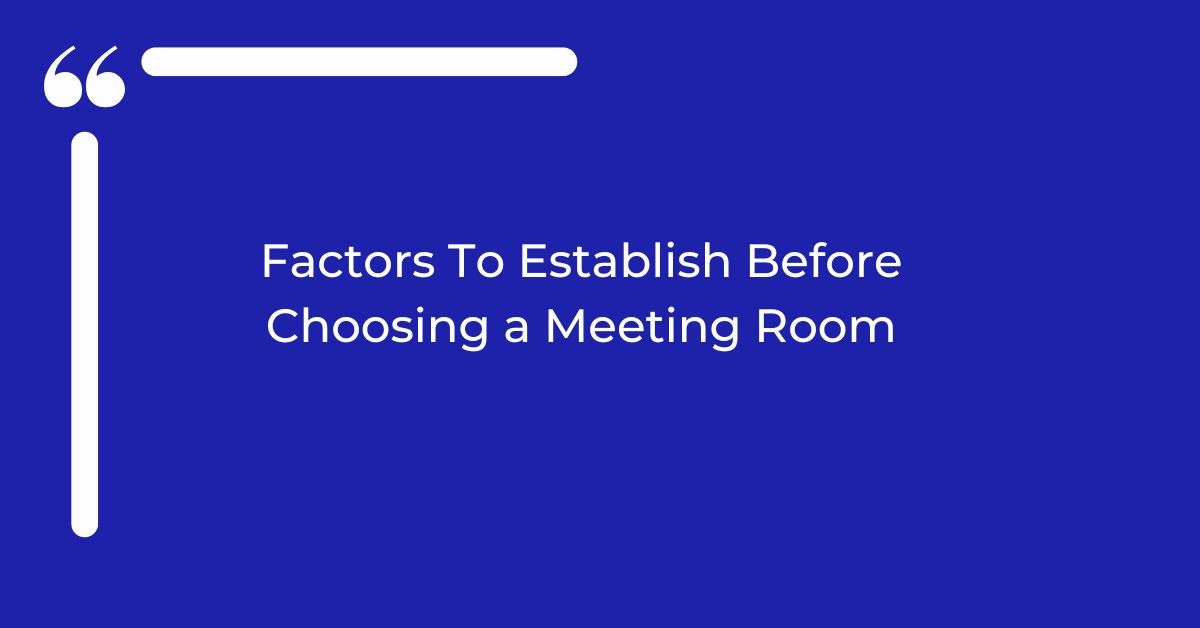 Factors To Establish Before Choosing a Meeting Room?