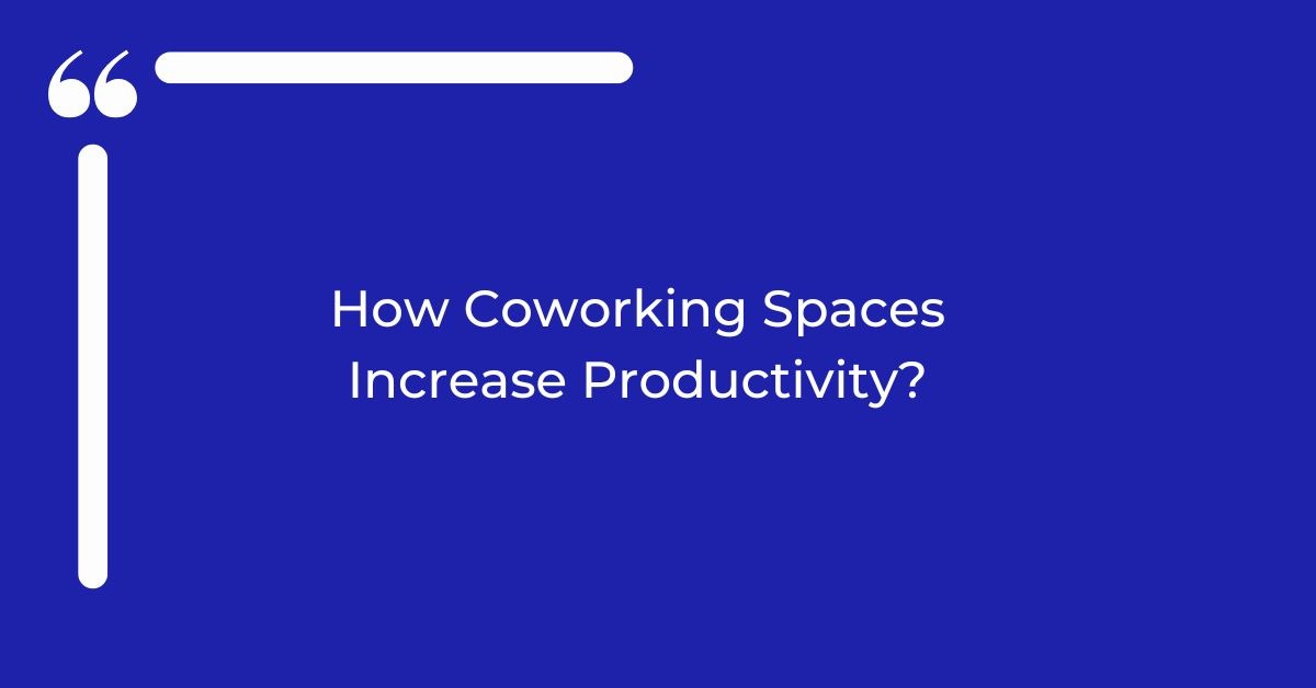 How Coworking Spaces Increase Productivity?