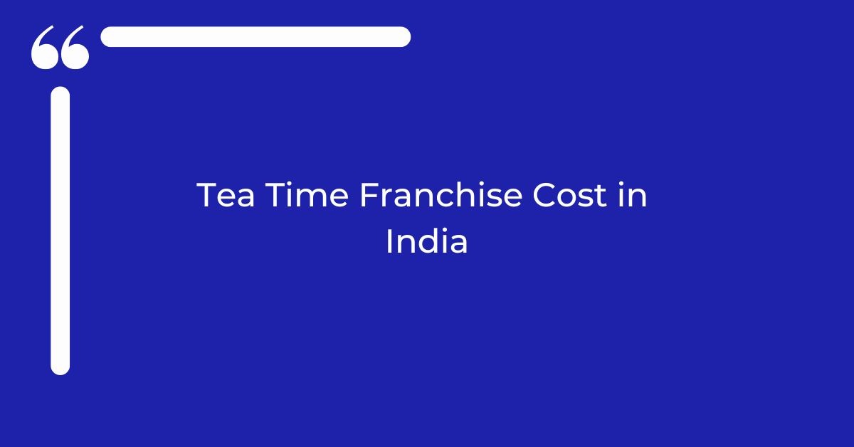 Tea Time Franchise Cost in India